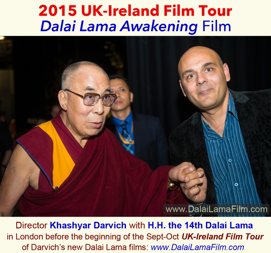 In this photo, Director Khashyar Darvich meets H.H. the 14th Dalai Lama Sept 20 in London before the beginning of the Sept - Oct UK-Ireland film tour. After one of Darvich’s interviews with the Dalai Lama, the Dalai Lama affirmed Darvich’s and Wakan Films’ motivations in producing films-- “Yes I like your questions,” the Dalai Lama told Darvich, as the two were standing together talking after the interview. “Certainly, your effort can make some contribution—there’s no doubt.”